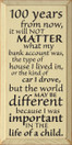 100 years from now, it will not matter what my.. |Inspirational Wood Sign| Sawdust City Wood Signs