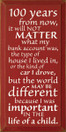 100 years from now, it will not matter what my.. |Inspirational Wood Sign| Sawdust City Wood Signs