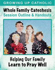 [Helping Our Family Whole Family Catechesis] Helping Our Family Learn to Pray Well (eResource): Whole Family Catechesis Session