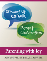 [Growing Up Catholic Parent Conversations] Parenting with Joy (eResource): Six Parent Small Group Sessions on the Joy of Love