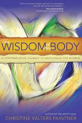 The Wisdom of the Body: A Contemplative Journey to Wholeness for Women 