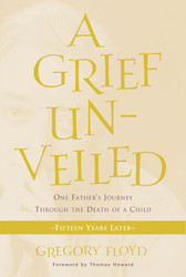 Grief Unveiled - Fifteen Years Later: One Father's Journey through the Death of a Child
