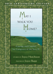 May I Walk You Home?: Courage and Comfort for Caregivers of the Very Ill 