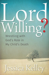 Lord Willing?: Wrestling with God's Role in My Child's Death