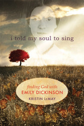 I Told My Soul to Sing: Finding God with Emily Dickinson