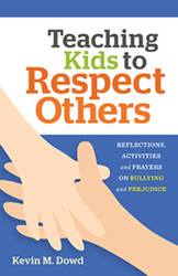 Teaching Kids to Respect Others: Reflections, Activities & Prayers on Bullying and Prejudice