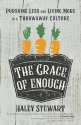 The Grace of Enough: Pursuing Less and Living More in a Throwaway Culture 