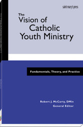 The Vision of Catholic Youth Ministry: Fundamentals, Theory, and Practice 