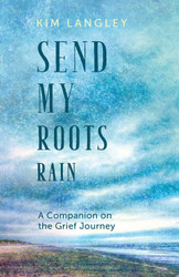 Send My Roots Rain: A Companion on the Grief Journey