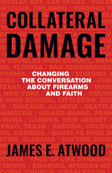 Collateral Damage: Changing the Conversation about Firearms and Faith