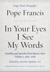 In Your Eyes I See My Words: Homilies and Speeches from Buenos Aires, Volume 2: 2005-2008