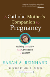 A Catholic Mother’s Companion to Pregnancy: Walking with Mary from Conception to Baptism