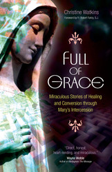 Full of Grace: Miraculous Stories of Healing and Conversion through Mary's Intercession