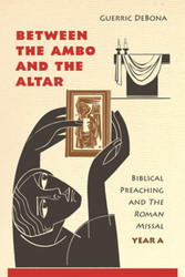 Between the Ambo and the Altar - Year A: Biblical Preaching and The Roman Missal