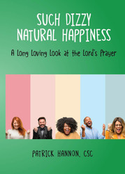 Such Dizzy Natural Happiness: A Long, Loving Look at the Our Father