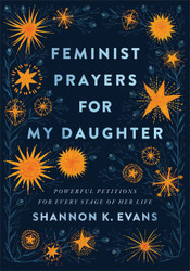 Feminist Prayers for My Daughter: Powerful Petitions for Every Stage of Her Life