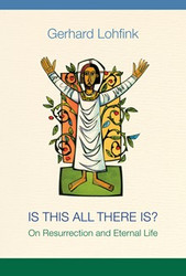 Is This All There Is?: On Resurrection and Eternal Life