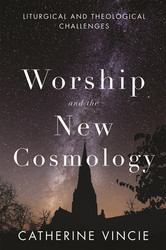 Worship and the New Cosmology: Liturgical and Theological Challenges