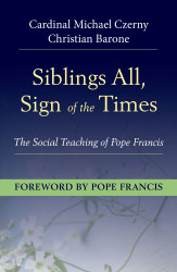 Siblings All, Sign of the Times: The Social Teaching of Pope Francis