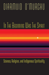 In the Beginning Was the Spirit: Science, Religion and Indigenous Spirituality