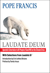 Laudate Deum: Apostolic Exhortation to All People of Good Will on the Climate Crisis–With Selections from the Encyclical Laudato Si’: On Care for Our Common Home