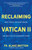 Reclaiming Vatican II: What It (Really) Said, What It Means, and How It Calls Us to Renew the Church