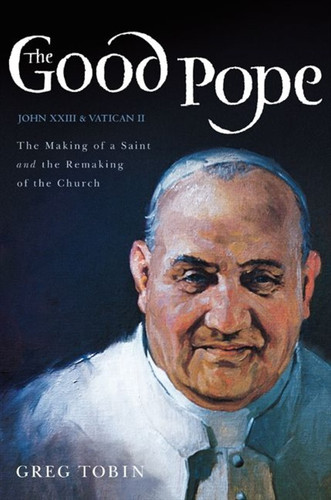 The Good Pope: The Making of a Saint and the Remaking of the