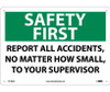 Safety First - Report All Accidents No Matter How Small To Your Supervisor - 10X14 - .040 Alum - SF180AB