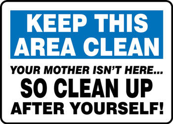 Safety Sign: Keep This Area Clean - Your Mother Isn't Here So Clean Up After Yourself 10" x 14" Adhesive Dura-Vinyl 1/Each - MHSK528XV