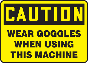 OSHA Caution Safety Sign: Wear Goggles When Using This Machine 10" x 14" Adhesive Vinyl 1/Each - MPPA629VS