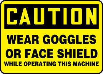 OSHA Caution Safety Sign: Wear Goggles Or Face Shield - While Operating This Machine 7" x 10" Adhesive Dura-Vinyl 1/Each - MPPE444XV