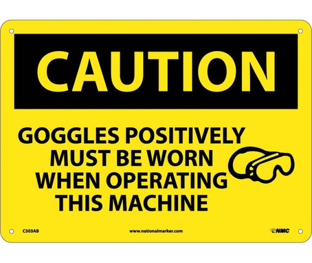 Caution: Goggles Positively Must Be Worn When Operating This Machine - Graphic - 10X14 - .040 Alum - C503AB