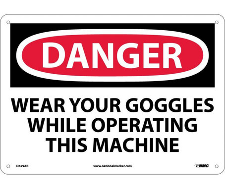 Danger: Wear Your Goggles While Operating This Machine - 10X14 - .040 Alum - D629AB