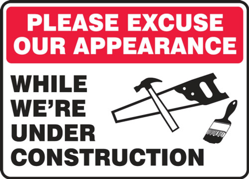 Contractor Preferred Safety Sign: Please Excuse Our Appearance While We're Under Construction 10" x 14" Adhesive Vinyl (3.5 mil) - ECRT520CS