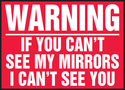 Warning Safety Label: If You Can't See My Mirrors I Can't See You 10" x 14" Adhesive Dura-Vinyl 1/Each - LVHR568XVE