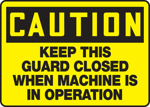 OSHA Caution Safety Sign: Keep This Guard Closed When Machine Is In Operation 10" x 14" Dura-Plastic 1/Each - MEQM641XT