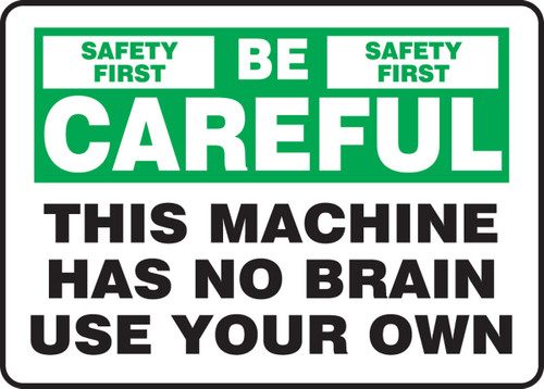 Safety Sign: Safety First - Be Careful - This Machine Has No Brain - Use Your Own 7" x 10" Aluminum 1/Each - MEQM910VA