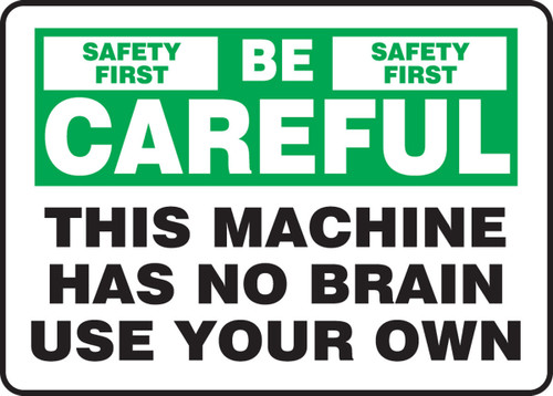 Safety Sign: Safety First - Be Careful - This Machine Has No Brain - Use Your Own 7" x 10" Dura-Plastic 1/Each - MEQM910XT