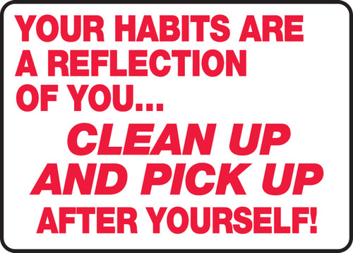 Safety Sign: Your Habtis Are A Reflection Of You... Clean Up And Pick Up After Yourself! 10" x 14" Adhesive Dura-Vinyl 1/Each - MHSK530XV