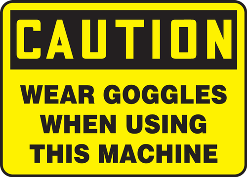 OSHA Caution Safety Sign: Wear Goggles When Using This Machine 10" x 14" Adhesive Vinyl 1/Each - MPPA629VS