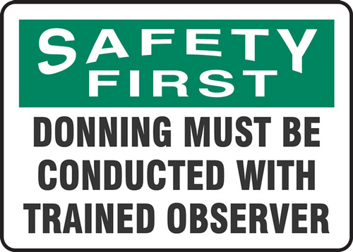 OSHA Safety First Safety Sign:Donning Must Be Conducted With Trained Observer 10" x 14" Adhesive Dura-Vinyl 1/Each - MPPA913XV