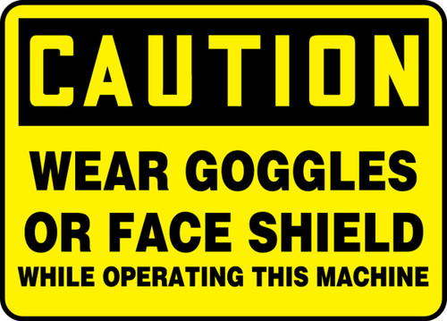 OSHA Caution Safety Sign: Wear Goggles Or Face Shield - While Operating This Machine 7" x 10" Aluminum 1/Each - MPPE444VA