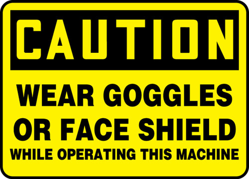 OSHA Caution Safety Sign: Wear Goggles Or Face Shield - While Operating This Machine 7" x 10" Aluma-Lite 1/Each - MPPE444XL