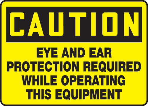 OSHA Caution Safety Sign: Eye And Ear Protection Required While Operating This Equipment 10" x 14" Adhesive Vinyl 1/Each - MPPE628VS