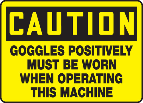 OSHA Caution Safety Sign: Goggles Positively Must Be Worn When Operating This Machine 10" x 14" Adhesive Dura-Vinyl 1/Each - MPPE629XV