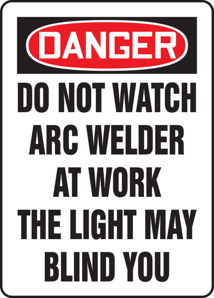 OSHA Danger Safety Sign: Do Not Watch Arc Welder At Work The Light May Blind You 14" x 10" Adhesive Vinyl / - MWLD107VS