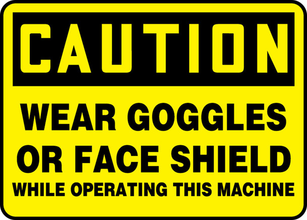 OSHA Caution Safety Sign: Wear Goggles Or Face Shield - While Operating This Machine 10" x 14" Adhesive Dura-Vinyl 1/Each - MEQM743XV