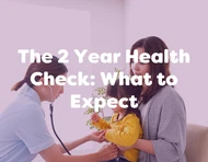 The Two Year Health Check - What to Expect