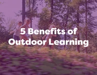5 Benefits of Outdoor Learning for Early Years