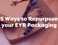 5 Ways to Repurpose your EYR Packaging